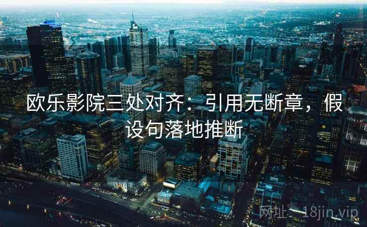 欧乐影院三处对齐:引用无断章,假设句落地推断 欧乐影院三处对齐:引用无断章,假设句落地推断